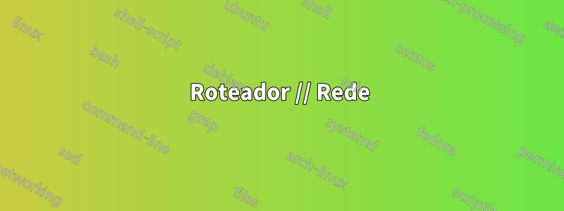 Roteador // Rede