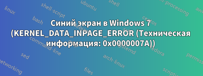 Синий экран в Windows 7 (KERNEL_DATA_INPAGE_ERROR (Техническая информация: 0x0000007A))