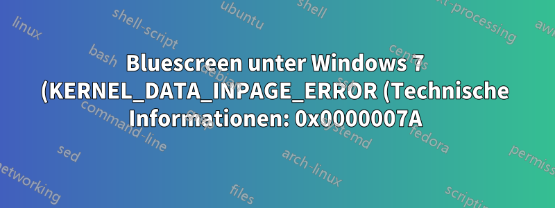 Bluescreen unter Windows 7 (KERNEL_DATA_INPAGE_ERROR (Technische Informationen: 0x0000007A))