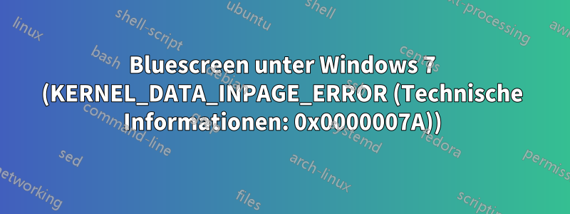 Bluescreen unter Windows 7 (KERNEL_DATA_INPAGE_ERROR (Technische Informationen: 0x0000007A))