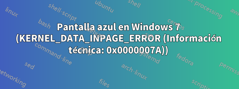 Pantalla azul en Windows 7 (KERNEL_DATA_INPAGE_ERROR (Información técnica: 0x0000007A))