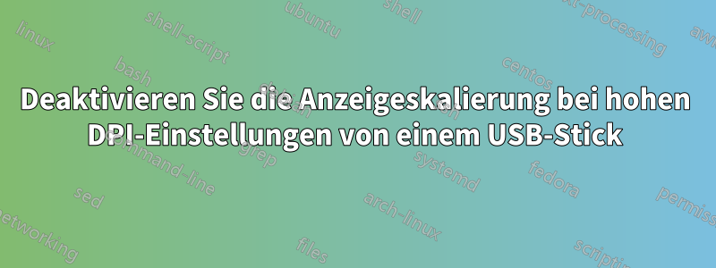 Deaktivieren Sie die Anzeigeskalierung bei hohen DPI-Einstellungen von einem USB-Stick