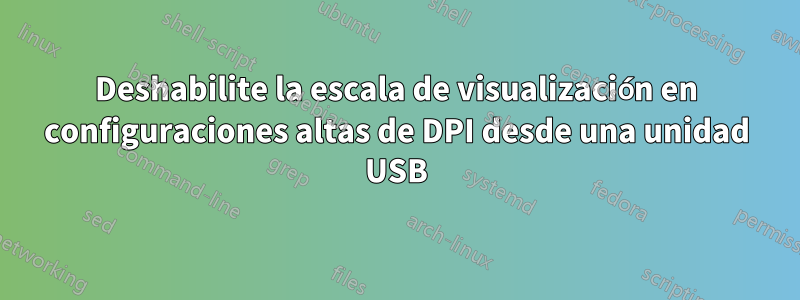 Deshabilite la escala de visualización en configuraciones altas de DPI desde una unidad USB