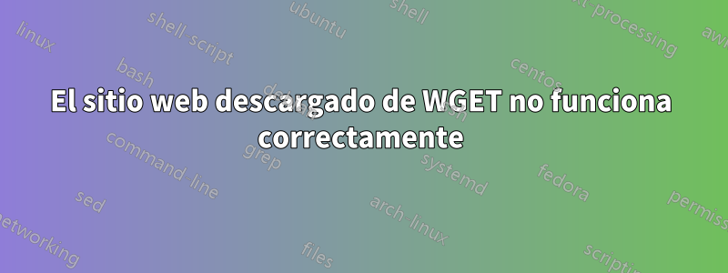 El sitio web descargado de WGET no funciona correctamente