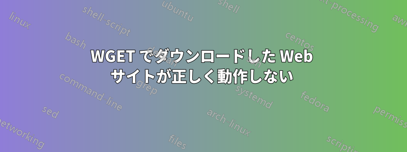 WGET でダウンロードした Web サイトが正しく動作しない