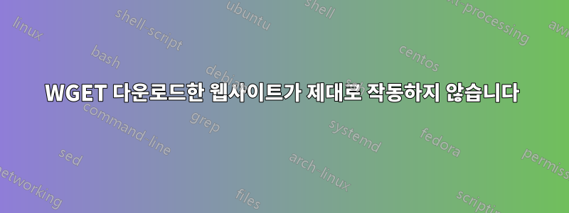 WGET 다운로드한 웹사이트가 제대로 작동하지 않습니다