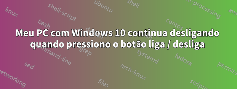 Meu PC com Windows 10 continua desligando quando pressiono o botão liga / desliga