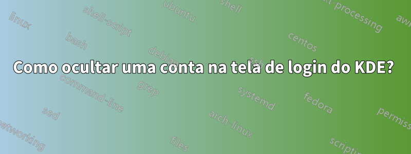 Como ocultar uma conta na tela de login do KDE?