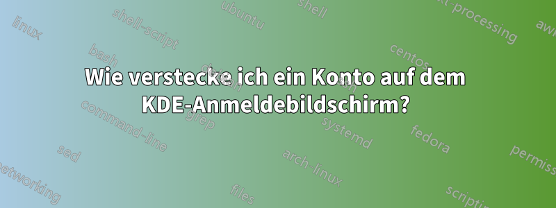 Wie verstecke ich ein Konto auf dem KDE-Anmeldebildschirm?