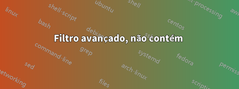 Filtro avançado, não contém