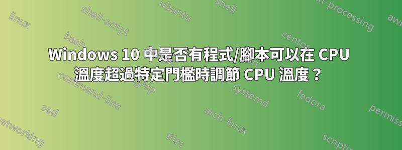 Windows 10 中是否有程式/腳本可以在 CPU 溫度超過特定門檻時調節 CPU 溫度？