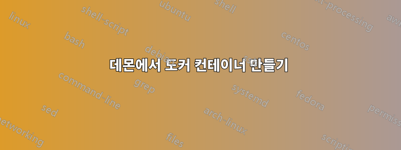 데몬에서 도커 컨테이너 만들기