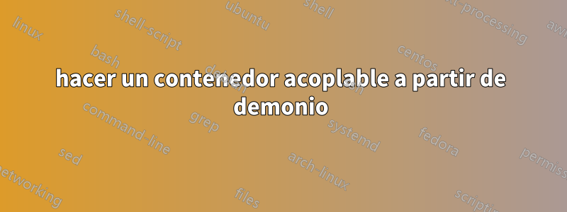 hacer un contenedor acoplable a partir de demonio