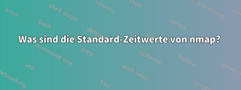 Was sind die Standard-Zeitwerte von nmap?