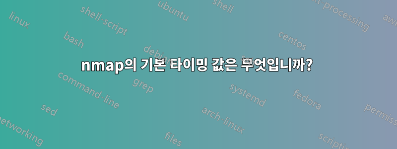 nmap의 기본 타이밍 값은 무엇입니까?