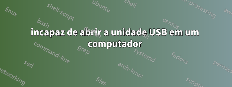 incapaz de abrir a unidade USB em um computador