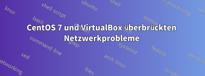 CentOS 7 und VirtualBox überbrückten Netzwerkprobleme