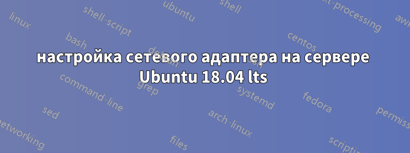 настройка сетевого адаптера на сервере Ubuntu 18.04 lts