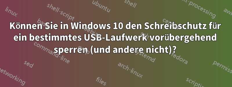 Können Sie in Windows 10 den Schreibschutz für ein bestimmtes USB-Laufwerk vorübergehend sperren (und andere nicht)?