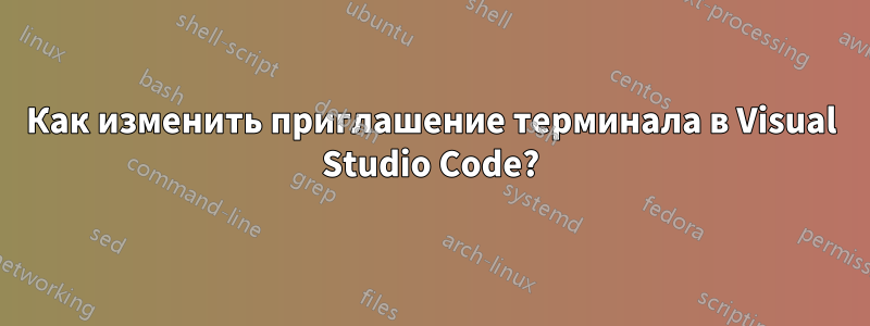 Как изменить приглашение терминала в Visual Studio Code?