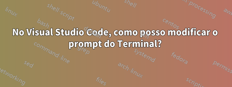 No Visual Studio Code, como posso modificar o prompt do Terminal?