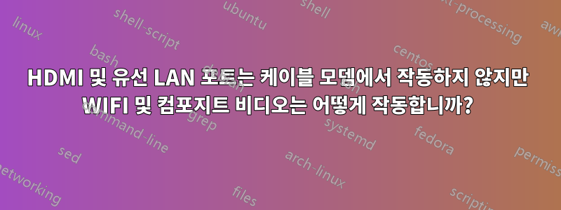 HDMI 및 유선 LAN 포트는 케이블 모뎀에서 작동하지 않지만 WIFI 및 컴포지트 비디오는 어떻게 작동합니까?