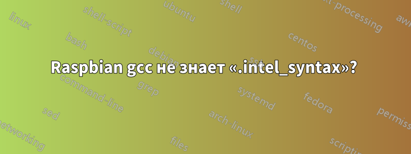 Raspbian gcc не знает «.intel_syntax»?