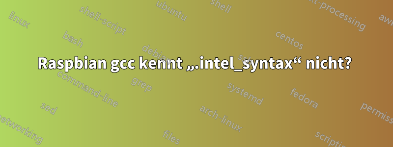 Raspbian gcc kennt „.intel_syntax“ nicht?