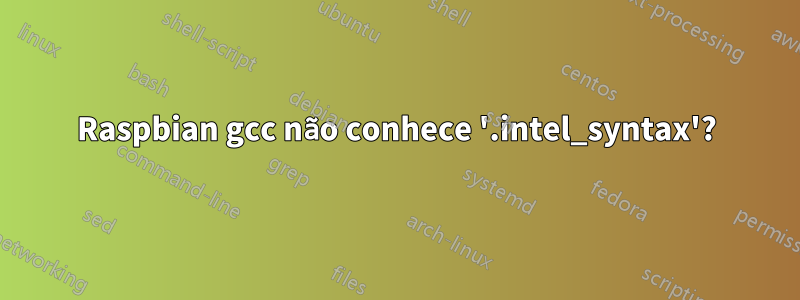 Raspbian gcc não conhece '.intel_syntax'?