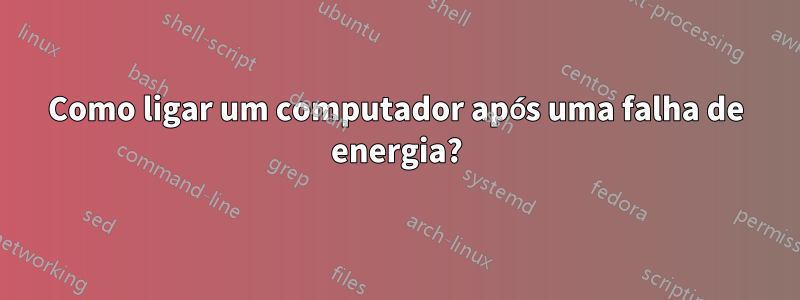 Como ligar um computador após uma falha de energia?