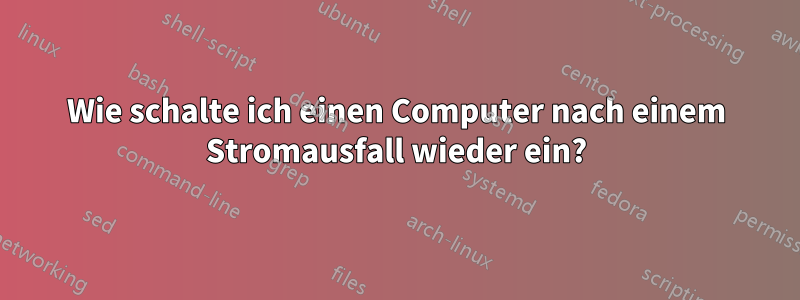 Wie schalte ich einen Computer nach einem Stromausfall wieder ein?