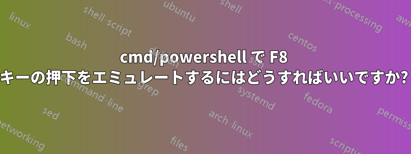 cmd/powershell で F8 キーの押下をエミュレートするにはどうすればいいですか?