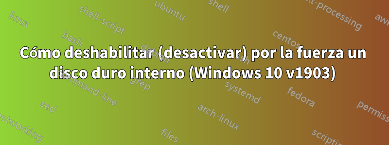 Cómo deshabilitar (desactivar) por la fuerza un disco duro interno (Windows 10 v1903)