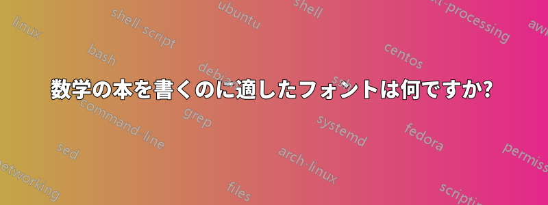 数学の本を書くのに適したフォントは何ですか?