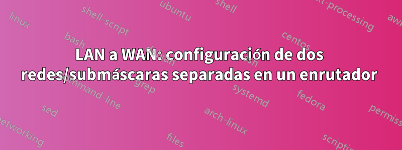 LAN a WAN: configuración de dos redes/submáscaras separadas en un enrutador