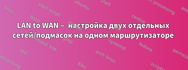 LAN to WAN — настройка двух отдельных сетей/подмасок на одном маршрутизаторе