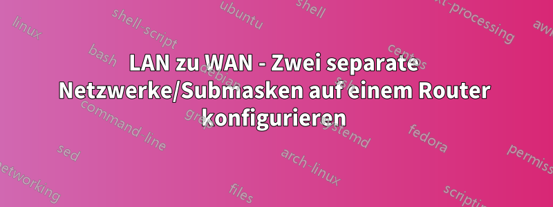 LAN zu WAN - Zwei separate Netzwerke/Submasken auf einem Router konfigurieren