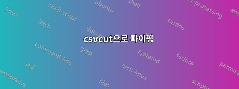 csvcut으로 파이핑