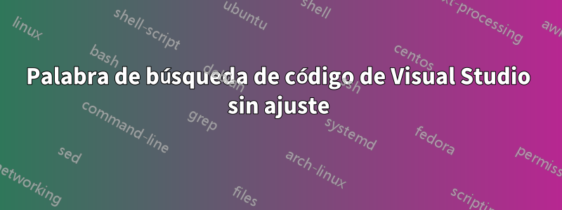 Palabra de búsqueda de código de Visual Studio sin ajuste