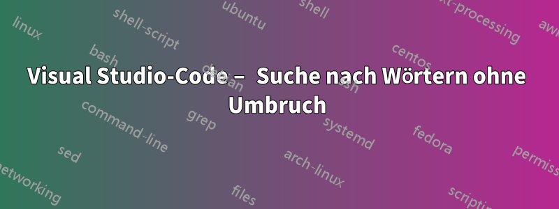 Visual Studio-Code – Suche nach Wörtern ohne Umbruch