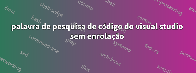 palavra de pesquisa de código do visual studio sem enrolação