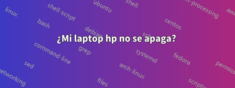 ¿Mi laptop hp no se apaga?