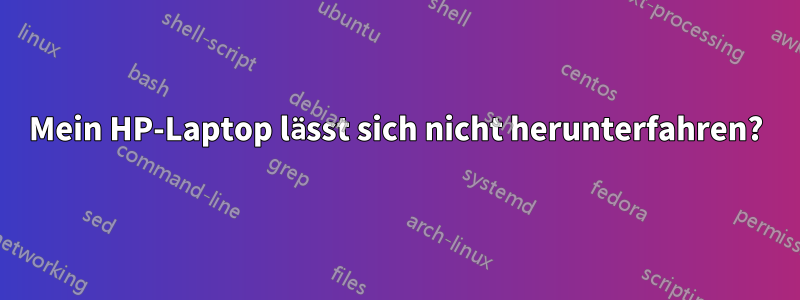 Mein HP-Laptop lässt sich nicht herunterfahren?