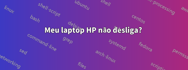 Meu laptop HP não desliga?