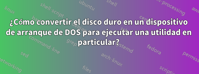 ¿Cómo convertir el disco duro en un dispositivo de arranque de DOS para ejecutar una utilidad en particular?