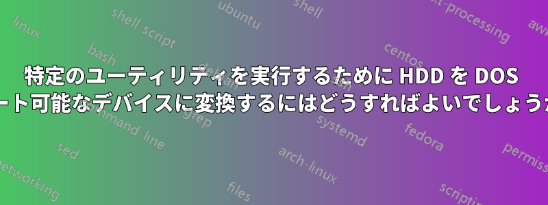 特定のユーティリティを実行するために HDD を DOS ブート可能なデバイスに変換するにはどうすればよいでしょうか?