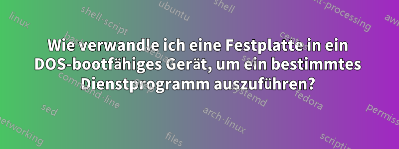 Wie verwandle ich eine Festplatte in ein DOS-bootfähiges Gerät, um ein bestimmtes Dienstprogramm auszuführen?