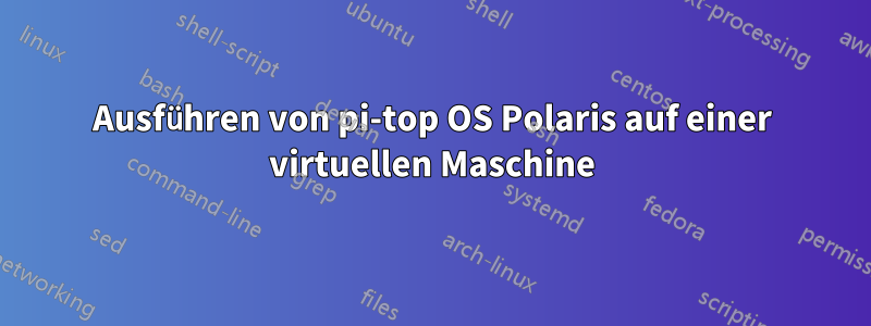 Ausführen von pi-top OS Polaris auf einer virtuellen Maschine