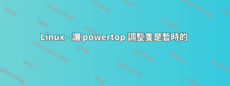 Linux - 讓 powertop 調整隻是暫時的