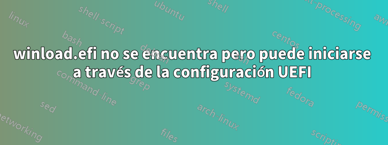 winload.efi no se encuentra pero puede iniciarse a través de la configuración UEFI